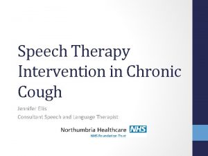 Speech Therapy Intervention in Chronic Cough Jennifer Ellis