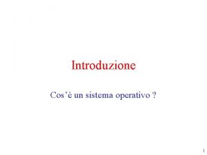 Introduzione Cos un sistema operativo 1 Cos un
