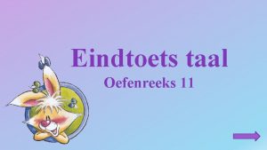 Eindtoets taal Oefenreeks 11 Gebruikte symbolen Ga naar