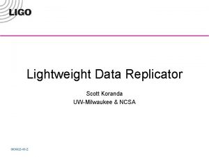 Lightweight Data Replicator Scott Koranda UWMilwaukee NCSA G