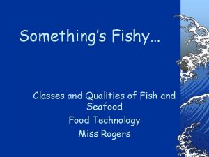 Somethings Fishy Classes and Qualities of Fish and