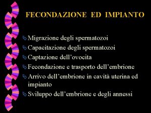 FECONDAZIONE ED IMPIANTO Migrazione degli spermatozoi Capacitazione degli