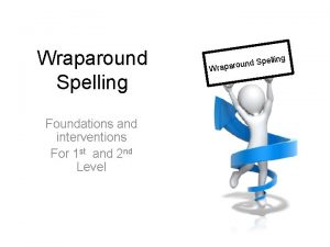 Wraparound Spelling Foundations and interventions For 1 st