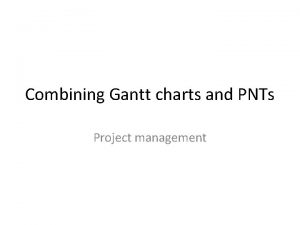 Combining Gantt charts and PNTs Project management Why