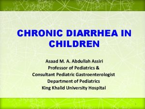 CHRONIC DIARRHEA IN CHILDREN Asaad M A Abdullah
