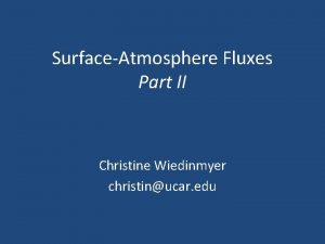 SurfaceAtmosphere Fluxes Part II Christine Wiedinmyer christinucar edu