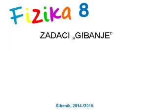 8 ZADACI GIBANJE ibenik 2014 2015 1 ZADATAK