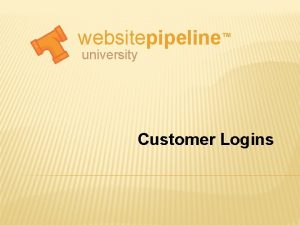 websitepipeline university Customer Logins AGENDA Customer and Account