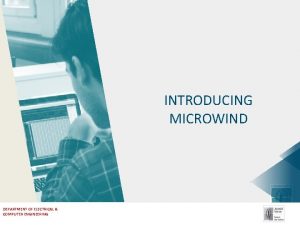 INTRODUCING MICROWIND DEPARTMENT OF ELECTRICAL COMPUTER ENGINEERING WHAT