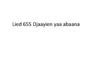 Lied 655 Djaayien yaa abaana 1 Djaayien yaa