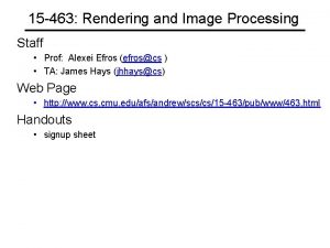 15 463 Rendering and Image Processing Staff Prof