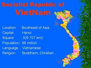 Socialist Republic of Viet Nam Location Southeast of
