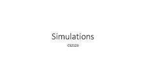Simulations CS 2123 What are simulations Simulations attempt
