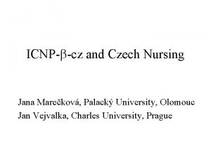 ICNPbcz and Czech Nursing Jana Marekov Palack University