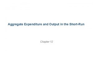 Aggregate Expenditure and Output in the ShortRun Chapter