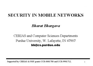 SECURITY IN MOBILE NETWORKS Bharat Bhargava CERIAS and