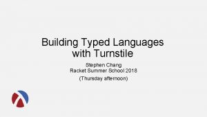 Building Typed Languages with Turnstile Stephen Chang Racket