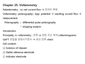 Chapter 25 Voltammetry Potentiometry no net current flow
