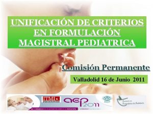 UNIFICACIN DE CRITERIOS EN FORMULACIN MAGISTRAL PEDIATRICA Comisin