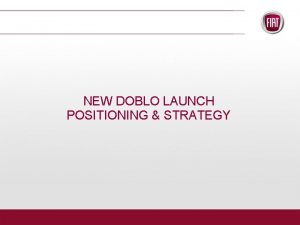 NEW DOBLO LAUNCH POSITIONING STRATEGY Minivan 1 B