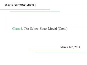 MACROECONOMICS I Class 4 The SolowSwan Model Cont