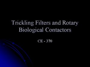 Trickling Filters and Rotary Biological Contactors CE 370