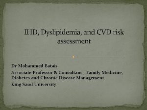 IHD Dyslipidemia and CVD risk assessment Dr Mohammed