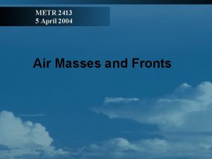 METR 2413 5 April 2004 Air Masses and