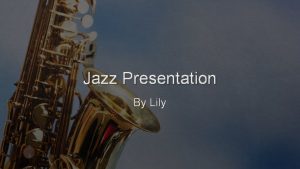 Jazz Presentation By Lily Origins of Jazz Music