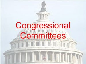 Congressional Committees Purpose 1 Allows members to split