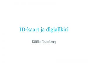 IDkaart ja digiallkiri Ktlin Tomberg Digiallkirjastamine IDkaardi abil
