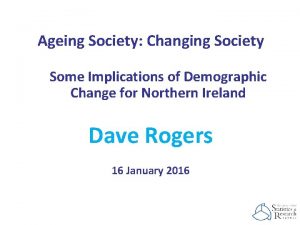 Ageing Society Changing Society Some Implications of Demographic