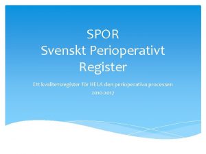 SPOR Svenskt Perioperativt Register Ett kvalitetsregister fr HELA