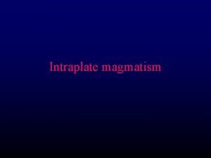 Intraplate magmatism Intraplate magmatism l l Hotspots Rift