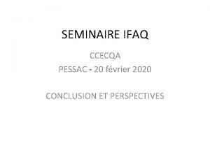 SEMINAIRE IFAQ CCECQA PESSAC 20 fvrier 2020 CONCLUSION