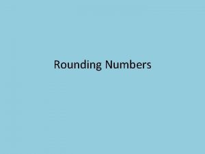 Rounding Numbers Learning Goals LG Demonstrate the ability