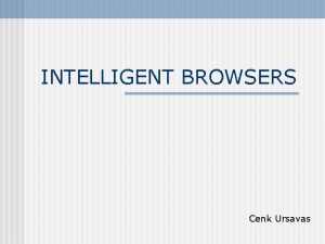 INTELLIGENT BROWSERS Cenk Ursavas Browsers n n n