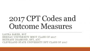 2017 CPT Codes and Outcome Measures LAURA SAKER