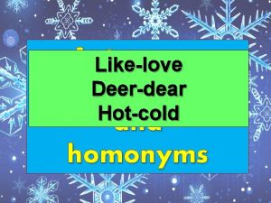 Antonyms Likelove Deerdear synonyms Hotcold and homonyms are