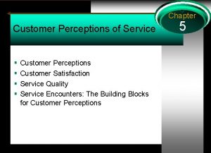 Chapter Customer Perceptions of Service Customer Perceptions Customer