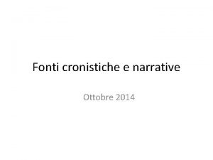 Fonti cronistiche e narrative Ottobre 2014 Fonti cronistiche