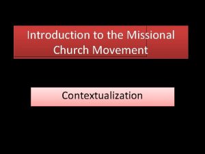 Introduction to the Missional Church Movement Contextualization Every