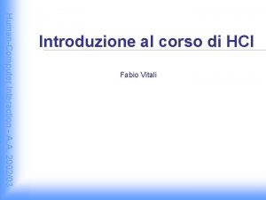 Fabio Vitali HumanComputer Interaction A A 200203 Introduzione