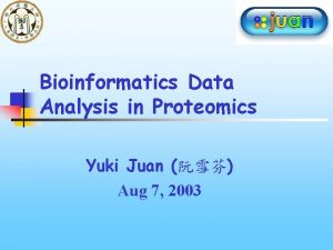 Bioinformatics Data Analysis in Proteomics Yuki Juan Aug