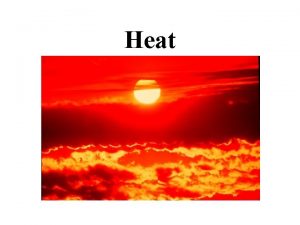 Heat Heat is a form of Energy The