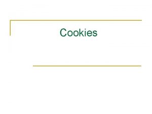 Cookies Cookie n n n A cookie is