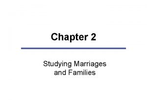 Chapter 2 Studying Marriages and Families Chapter Outline