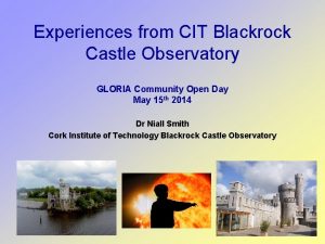 Experiences from CIT Blackrock Castle Observatory GLORIA Community