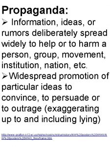 Propaganda Information ideas or rumors deliberately spread widely