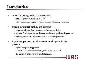 Introduction Gores Technology Group formed in 1987 founded